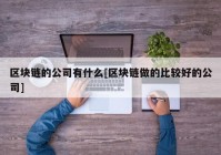 区块链的公司有什么[区块链做的比较好的公司]