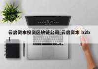 云启资本投资区块链公司[云启资本 b2b]