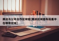 腾讯与公司合作区块链[腾讯区块链布局集中在哪些区域]