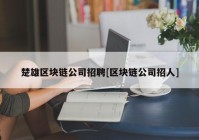 楚雄区块链公司招聘[区块链公司招人]