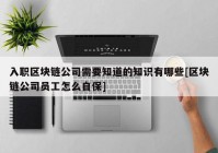 入职区块链公司需要知道的知识有哪些[区块链公司员工怎么自保]