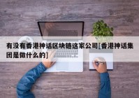 有没有香港神话区块链这家公司[香港神话集团是做什么的]