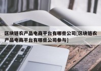 区块链农产品电商平台有哪些公司[区块链农产品电商平台有哪些公司参与]