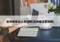 区块链移动公司招聘[区块链运营招聘]