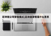 区块链公司营销模式[区块链营销是什么意思]