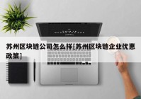 苏州区块链公司怎么样[苏州区块链企业优惠政策]